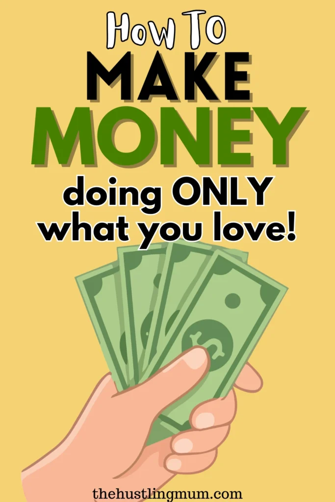 HOW TO MAKE MONEY DOING WHAT YOU LOVE