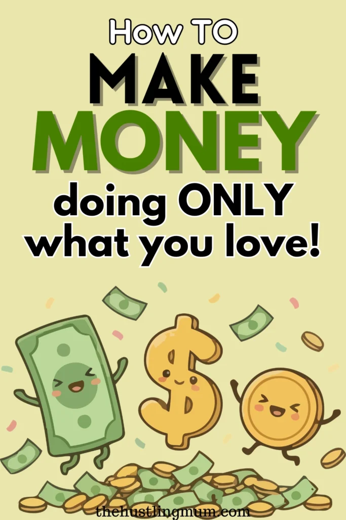 HOW TO MAKE MONEY DOING WHAT YOU LOVE